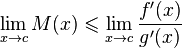  \lim_{x \rightarrow c} M(x) \leqslant \lim_{x \rightarrow c} \frac{f'(x)}{g'(x)} 