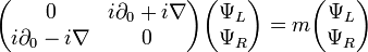 
\begin{pmatrix}
0 & i \partial_0 + i\nabla \\
i \partial_0 - i \nabla & 0
\end{pmatrix} 

\begin{pmatrix}
  \Psi_L  \\ \Psi_R
\end{pmatrix}

= m
\begin{pmatrix}
 \Psi_L  \\ \Psi_R
\end{pmatrix}
