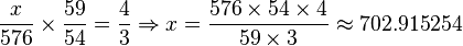 \frac{x}{576}\times \frac{59}{54}=\frac{4}{3}\Rightarrow x=\frac{576\times 54\times 4}{59\times 3}\approx 702.915254