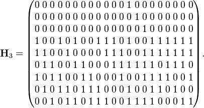 
\mathbf{H}_3=    
\begin{pmatrix}
0 \; 0 \; 0 \; 0 \; 0 \; 0 \; 0 \; 0 \; 0 \; 0 \; 0 \; 0 \; 1 \; 0 \; 0 \; 0 \; 0 \; 0 \; 0 \; 0 \; 0 \\
0 \; 0 \; 0 \; 0 \; 0 \; 0 \; 0 \; 0 \; 0 \; 0 \; 0 \; 0 \; 0 \; 1 \; 0 \; 0 \; 0 \; 0 \; 0 \; 0 \; 0 \\
0 \; 0 \; 0 \; 0 \; 0 \; 0 \; 0 \; 0 \; 0 \; 0 \; 0 \; 0 \; 0 \; 0 \; 1 \; 0 \; 0 \; 0 \; 0 \; 0 \; 0 \\
1 \; 0 \; 0 \; 1 \; 0 \; 1 \; 0 \; 0 \; 1 \; 1 \; 1 \; 0 \; 1 \; 0 \; 0 \; 1 \; 1 \; 1 \; 1 \; 1 \; 1  \\
1 \; 1 \; 0 \; 0 \; 1 \; 0 \; 0 \; 0 \; 0 \; 1 \; 1 \; 1 \; 0 \; 0 \; 1 \; 1 \; 1 \; 1 \; 1 \; 1 \; 1  \\
0 \; 1 \; 1 \; 0 \; 0 \; 1 \; 1 \; 0 \; 0 \; 0 \; 1 \; 1 \; 1 \; 1 \; 1 \; 1 \; 0 \; 1 \; 1 \; 1 \; 0  \\
1 \; 0 \; 1 \; 1 \; 0 \; 0 \; 1 \; 1 \; 0 \; 0 \; 0 \; 1 \; 0 \; 0 \; 1 \; 1 \; 1 \; 1 \; 0 \; 0 \; 1  \\
0 \; 1 \; 0 \; 1 \; 1 \; 0 \; 1 \; 1 \; 1 \; 0 \; 0 \; 0 \; 1 \; 0 \; 0 \; 1 \; 1 \; 0 \; 1 \; 0 \; 0  \\
0 \; 0 \; 1 \; 0 \; 1 \; 1 \; 0 \; 1 \; 1 \; 1 \; 0 \; 0 \; 1 \; 1 \; 1 \; 1 \; 0 \; 0 \; 0 \; 1 \; 1
\end{pmatrix}.
