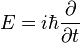  E = i\hbar\frac{\partial }{\partial t} \,\!