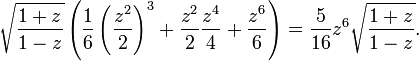 
\sqrt{\frac{1+z}{1-z}}
\left(
\frac{1}{6} \left( \frac{z^2}{2} \right)^3 +
\frac{z^2}{2} \frac{z^4}{4} +
\frac{z^6}{6}
\right) =
\frac{5}{16} z^6
\sqrt{\frac{1+z}{1-z}}.
