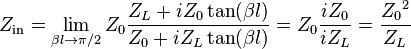 Z_\mathrm{in}=\lim_{\beta l \rightarrow \pi/2}{Z_0 \frac{Z_L + iZ_0\tan({\beta l})}{Z_0 + iZ_L\tan({\beta l})}}=Z_0 \frac{iZ_0}{iZ_L}=\frac{{Z_0}^2}{Z_L}