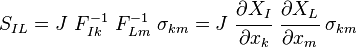 S_{IL}=J~F^{-1}_{Ik}~F^{-1}_{Lm}~\sigma_{km} = J~\cfrac{\partial X_I}{\partial x_k}~\cfrac{\partial X_L}{\partial x_m}~\sigma_{km} \!\,\!