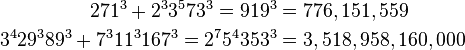 \begin{align}
271^3 + 2^3 3^5 73^3 = 919^3 &= 776,151,559 \\
3^4 29^3 89^3 + 7^3 11^3 167^3 = 2^7 5^4 353^3 &= 3,518,958,160,000 \\
\end{align}