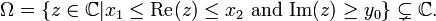 \Omega = \{ z \in \mathbb{C} | x_1 \leq \mathrm{Re} (z) \leq x_2 \text{ and } \mathrm{Im} (z) \geq y_0 \} \subsetneq \mathbb{C}. \, 