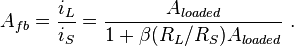  A_{fb} = \frac {i_L}{i_S} = \frac {A_{loaded}} {1+ {\beta}(R_L/R_S) A_{loaded}} \ . 