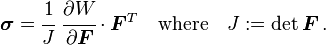 
   \boldsymbol{\sigma} = \cfrac{1}{J}~ \cfrac{\partial W}{\partial \boldsymbol{F}}\cdot\boldsymbol{F}^T \quad \text{where} \quad J := \det\boldsymbol{F} \,.
 