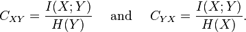 
C_{XY}=\frac{I(X;Y)}{H(Y)} ~~~~\mbox{and}~~~~ C_{YX}=\frac{I(X;Y)}{H(X)}.
