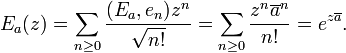 \displaystyle{E_a(z)=\sum_{n\ge 0} {(E_a,e_n)z^n\over \sqrt{n!}}=\sum_{n\ge 0} {z^n\overline{a}^n\over n!} = e^{z\overline{a}}.}