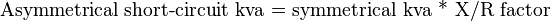 \text{Asymmetrical short-circuit kva = symmetrical kva *  X/R factor }