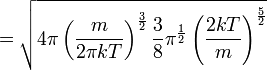  = \sqrt{4 \pi \left (\frac{m}{2 \pi k T} \right )^\frac{3}{2} \frac{3}{8} \pi^{\frac{1}{2}} \left( \frac{2kT}{m}\right)^{\frac{5}{2}}}\,\!