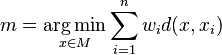  m = \underset{x \in M}{\operatorname{arg\,min}} \sum_{i=1}^n w_i d(x,x_i) 