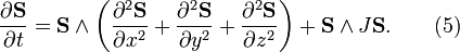  \frac{\partial \mathbf{S}}{\partial t} = \mathbf{S}\wedge \left(\frac{\partial^2 \mathbf{S}}{\partial  x^{2}} + \frac{\partial^2 \mathbf{S}}{\partial  y^{2}}+\frac{\partial^2 \mathbf{S}}{\partial  z^{2}}\right)+  \mathbf{S}\wedge J\mathbf{S}.\qquad (5)