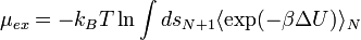 \mu_{ex}= -k_{B}T \ln \int ds_{N+1} \langle \exp(-\beta\Delta U)\rangle_{N}