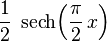 \frac12 \; \operatorname{sech}\!\left(\frac{\pi}{2}\,x\right)\!