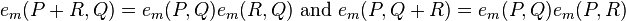 e_m(P + R,Q) = e_m(P,Q)e_m(R,Q)\text{ and }e_m(P,Q + R) = e_m(P,Q)e_m(P, R)