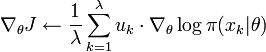 \nabla_\theta J \leftarrow \frac{1}{\lambda}\sum_{k=1}^{\lambda} u_k \cdot \nabla_\theta\log\pi(x_k | \theta) 