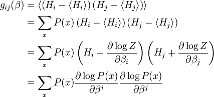 \begin{align} g_{ij}(\beta) 
& = \langle \left(H_i-\langle H_i\rangle\right)\left( H_j-\langle H_j\rangle\right)\rangle \\
& = \sum_{x} P(x) \left(H_i-\langle H_i\rangle\right)\left( H_j-\langle H_j\rangle\right) \\
& = \sum_{x} P(x)
\left(H_i + \frac{\partial\log Z}{\partial \beta_i}\right)
\left(H_j + \frac{\partial\log Z}{\partial \beta_j}\right)
\\
& = \sum_{x} P(x)
\frac{\partial \log P(x)}{\partial \beta^i}
\frac{\partial \log P(x)}{\partial \beta^j} \\
\end{align}
