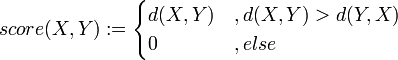 score(X,Y) := \begin{cases} d(X, Y) &, d(X, Y) > d(Y, X) \\ 0 &, else\end{cases}