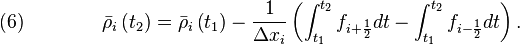 \quad (6) \qquad  \qquad \bar{\rho}_i \left( t_2 \right) = \bar{\rho}_i \left( t_1 \right)

- \frac{1}{\Delta x_{i}} 
  \left( \int_{t_1}^{t_2} f_{i + \frac{1}{2}} dt
- \int_{t_1}^{t_2} f_{i - \frac{1}{2}} dt
\right) .