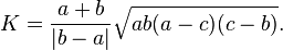 K=\frac{a+b}{|b-a|}\sqrt{ab(a-c)(c-b)}.