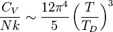  \frac{C_V}{Nk} \sim {12\pi^4\over5} \left({T\over T_D}\right)^3