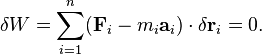 \delta W = \sum_{i=1}^n ( \mathbf {F}_{i} - m_i \mathbf{a}_i )\cdot \delta \mathbf r_i = 0.