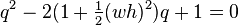 q^2-2(1+\tfrac12(wh)^2)q+1=0