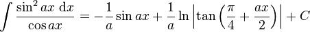 \int\frac{\sin^2 ax\;\mathrm{d}x}{\cos ax} = -\frac{1}{a}\sin ax+\frac{1}{a}\ln\left|\tan\left(\frac{\pi}{4}+\frac{ax}{2}\right)\right|+C