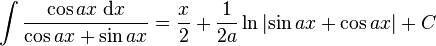 \int\frac{\cos ax\;\mathrm{d}x}{\cos ax + \sin ax} = \frac{x}{2} + \frac{1}{2a}\ln\left|\sin ax + \cos ax\right|+C