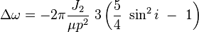  
\Delta \omega =-2\pi \frac {J_2}{\mu p^2} \ 3 \left(\frac{5}{4}\ \sin^2 i\ -\ 1\right)
