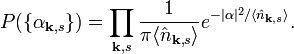 P(\{\alpha_{\mathbf{k},s}\})=\prod_{\mathbf{k},s} \frac{1}{\pi \langle\hat{n}_{\mathbf{k},s}\rangle} e^{-|\alpha|^2 / \langle\hat{n}_{\mathbf{k},s}\rangle}.