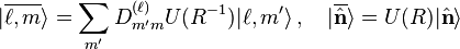 | \overline{\ell , m} \rangle = \sum_{m'} D_{m'm}^{(\ell)} U(R^{-1}) | \ell , m' \rangle\,,\quad | \overline{\hat{\mathbf{n}}} \rangle = U(R) | \hat{\mathbf{n}}\rangle 