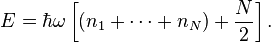  E = \hbar \omega \left[(n_1 + \cdots + n_N) + {N\over 2}\right].