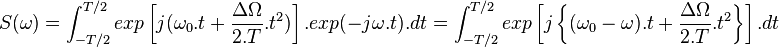 S(\omega)=\int_{-T/2}^{T/2}exp \left [j(\omega_0.t+\frac{\Delta\Omega}{2.T}.t^2) \right ].exp(-j\omega.t).dt
=\int_{-T/2}^{T/2}exp \left[ j \left\{(\omega_0-\omega).t+\frac{\Delta\Omega}{2.T}.t^2 \right \} \right ].dt