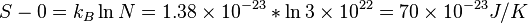 S - 0 = k_B \ln{N} = 1.38 \times 10^{-23} * \ln{3 \times 10^{22}} =70 \times 10^{-23}J/K