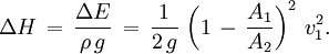 \Delta H\, =\, \frac{\Delta E}{\rho\,g}\, =\, \frac{1}{2\,g}\, \left( 1\, -\, \frac{A_1}{A_2} \right)^2\, v_1^2.