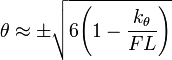 
\theta \approx \pm \sqrt{6 \Bigg( 1 - \frac{k_\theta}{F L} \Bigg)} 
