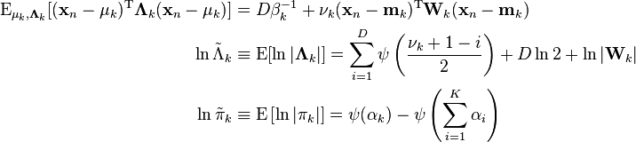 
\begin{align}
\operatorname{E}_{\mathbf{\mu}_k,\mathbf{\Lambda}_k}  [(\mathbf{x}_n - \mathbf{\mu}_k)^{\rm T} \mathbf{\Lambda}_k (\mathbf{x}_n - \mathbf{\mu}_k)] & = D\beta_k^{-1} + \nu_k (\mathbf{x}_n - \mathbf{m}_k)^{\rm T} \mathbf{W}_k (\mathbf{x}_n - \mathbf{m}_k) \\
\ln {\tilde{\Lambda}}_k &\equiv \operatorname{E}[\ln |\mathbf{\Lambda}_k|] = \sum_{i=1}^D \psi \left(\frac{\nu_k + 1 - i}{2}\right) + D \ln 2 + \ln |\mathbf{W}_k| \\
\ln {\tilde{\pi}}_k &\equiv \operatorname{E}\left[\ln |\pi_k|\right] = \psi(\alpha_k) - \psi\left(\sum_{i=1}^K \alpha_i\right)
\end{align}
