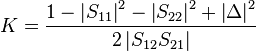 K = \frac{1-\left|S_{11}\right|^2-\left|S_{22}\right|^2+\left|\Delta\right|^2}{2\left|S_{12}S_{21}\right|}\,