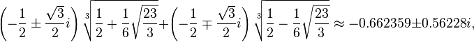 \left(-\frac12\pm\frac{\sqrt3}2i\right)\sqrt[3]{\frac{1}{2}+\frac{1}{6}\sqrt{\frac{23}{3}}}+\left(-\frac12\mp\frac{\sqrt3}2i\right)\sqrt[3]{\frac{1}{2}-\frac{1}{6}\sqrt{\frac{23}{3}}}\approx -0.662359 \pm 0.56228i
,