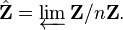  \hat{\mathbf{Z}} = \varprojlim \mathbf{Z}/n\mathbf{Z}. 