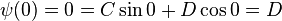 \psi(0) = 0 = C\sin 0 + D\cos 0 = D\!