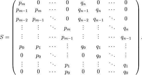 S=\begin{pmatrix} 
p_m     & 0       & \cdots & 0       & q_n     & 0       & \cdots & 0       \\
p_{m-1} & p_m     & \cdots & 0       & q_{n-1} & q_n     & \cdots & 0  \\
p_{m-2} & p_{m-1} & \ddots & 0       & q_{n-2} & q_{n-1} & \ddots & 0 \\
\vdots  &\vdots   & \ddots & p_m     & \vdots  &\vdots   & \ddots & q_n  \\
\vdots  &\vdots   & \cdots & p_{m-1} & \vdots  &\vdots   & \cdots & q_{n-1}\\
p_0     & p_1     & \cdots & \vdots  & q_0     & q_1     & \cdots & \vdots\\
0       & p_0     & \ddots &  \vdots & 0       & q_0     & \ddots &  \vdots & \\
\vdots  & \vdots  & \ddots & p_1     & \vdots  & \vdots  & \ddots & q_1   \\
0       & 0       & \cdots & p_0     & 0       & 0       & \cdots & q_0   
\end{pmatrix}.