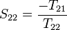 S_{22} = \frac{-T_{21}}{T_{22}}\,