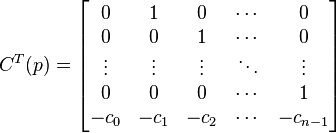 C^T(p)=\begin{bmatrix}
0 & 1 & 0 & \cdots & 0\\
0 & 0 & 1 & \cdots & 0\\
\vdots & \vdots & \vdots & \ddots & \vdots \\
0 & 0 & 0 & \cdots & 1\\
-c_0 & -c_1 & -c_2 & \cdots & -c_{n-1}
\end{bmatrix}