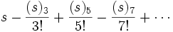 s - \frac{(s)_3}{3!} +  \frac{(s)_5}{5!} - \frac{(s)_7}{7!} + \cdots\,