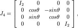 
 J_4 = \left[   \begin{array}{rrrr}   I_2 & 0 & 0 & 0 \\  0 & cos\theta & -sin\theta & 0 \\  0 & sin\theta & cos\theta & 0 \\
  0 & 0 & 0 & I_2  \end{array} \right], 