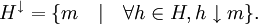 H^\downarrow=\{m\quad|\quad\forall h\in H, h\downarrow m\}.